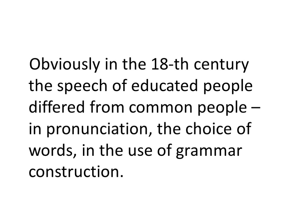 Obviously in the 18-th century the speech of educated people differed from common people